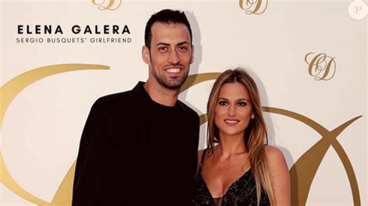 Sergio Busquets Girlfriend: Meet Elena Galera